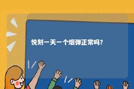 悦刻一天一个烟弹正常吗�
？ 